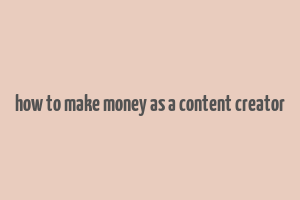 how to make money as a content creator