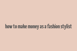 how to make money as a fashion stylist