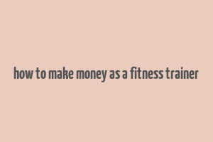 how to make money as a fitness trainer