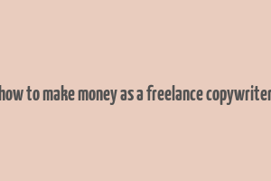 how to make money as a freelance copywriter