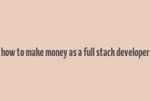 how to make money as a full stack developer