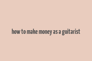 how to make money as a guitarist