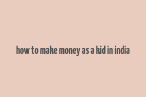 how to make money as a kid in india