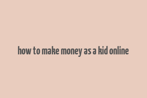 how to make money as a kid online