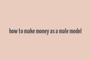 how to make money as a male model