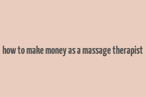 how to make money as a massage therapist