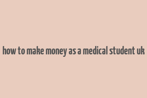 how to make money as a medical student uk