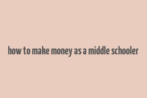 how to make money as a middle schooler