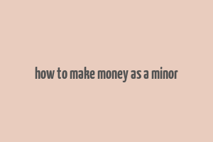 how to make money as a minor