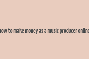 how to make money as a music producer online