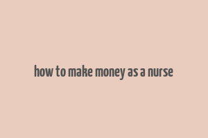 how to make money as a nurse