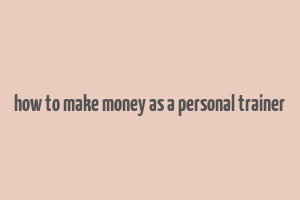 how to make money as a personal trainer