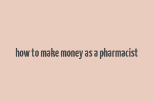 how to make money as a pharmacist