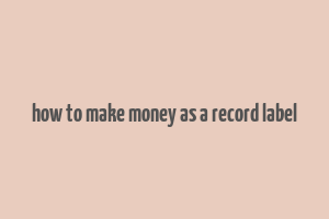 how to make money as a record label