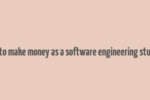 how to make money as a software engineering student