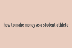 how to make money as a student athlete