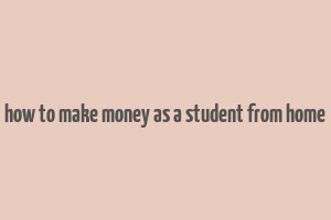 how to make money as a student from home