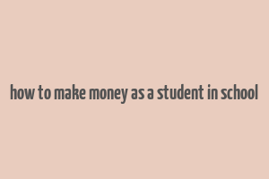 how to make money as a student in school