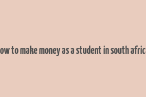 how to make money as a student in south africa