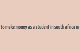 how to make money as a student in south africa online