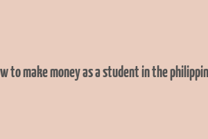 how to make money as a student in the philippines