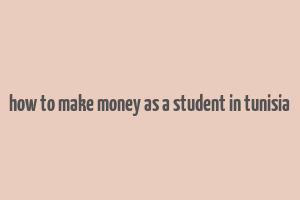 how to make money as a student in tunisia