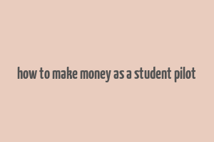 how to make money as a student pilot