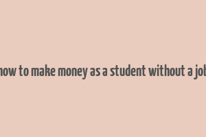 how to make money as a student without a job