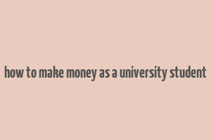 how to make money as a university student