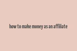 how to make money as an affiliate