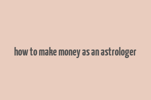 how to make money as an astrologer