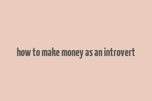 how to make money as an introvert