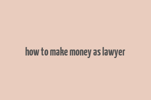 how to make money as lawyer