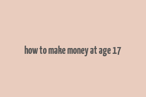 how to make money at age 17