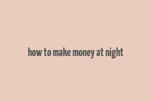 how to make money at night