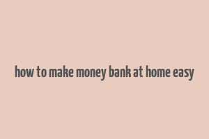 how to make money bank at home easy