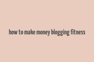 how to make money blogging fitness