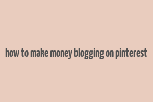 how to make money blogging on pinterest