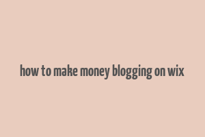 how to make money blogging on wix