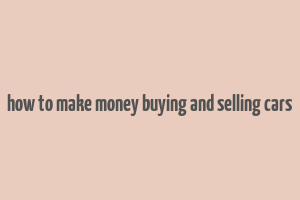 how to make money buying and selling cars