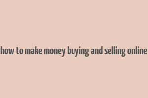 how to make money buying and selling online