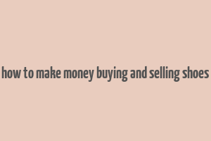 how to make money buying and selling shoes