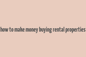 how to make money buying rental properties