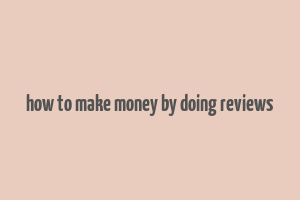 how to make money by doing reviews