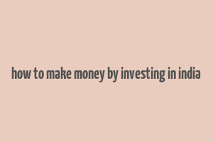 how to make money by investing in india