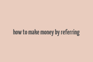 how to make money by referring