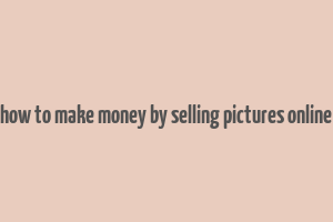 how to make money by selling pictures online