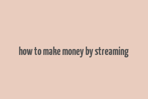 how to make money by streaming