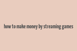 how to make money by streaming games