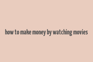 how to make money by watching movies